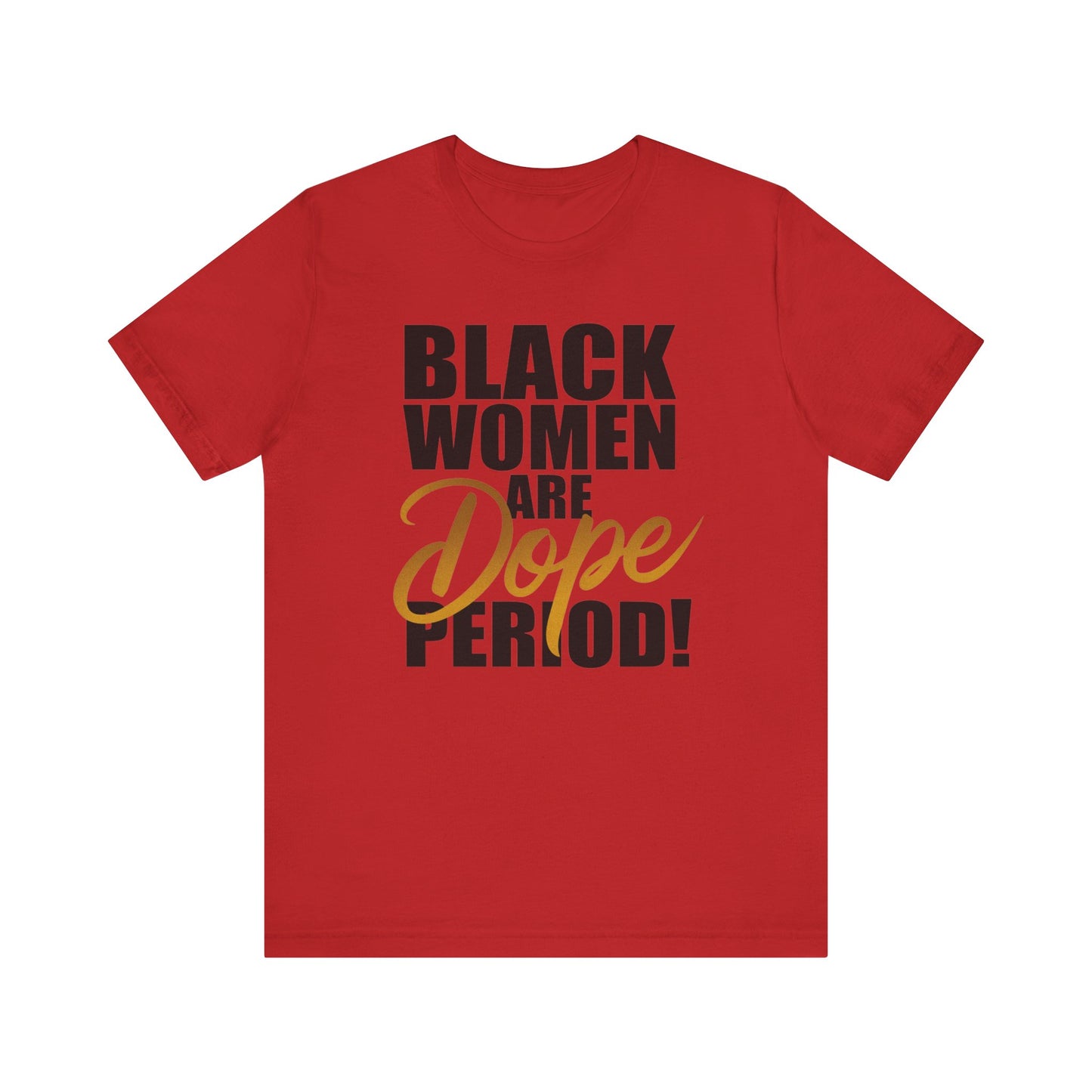 Black Women Are Dope Period T-Shirt - Empowering Unisex Jersey Short Sleeve Tee, African American Pride Shirt, Feminist Graphic Tee,