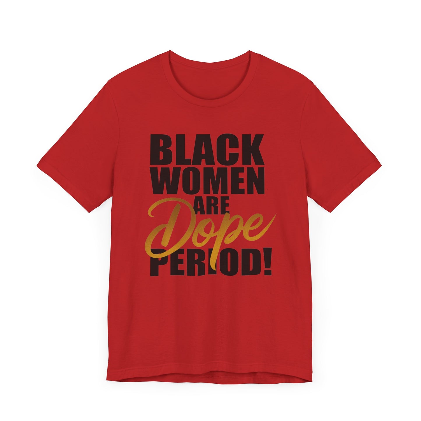 Black Women Are Dope Period T-Shirt - Empowering Unisex Jersey Short Sleeve Tee, African American Pride Shirt, Feminist Graphic Tee,