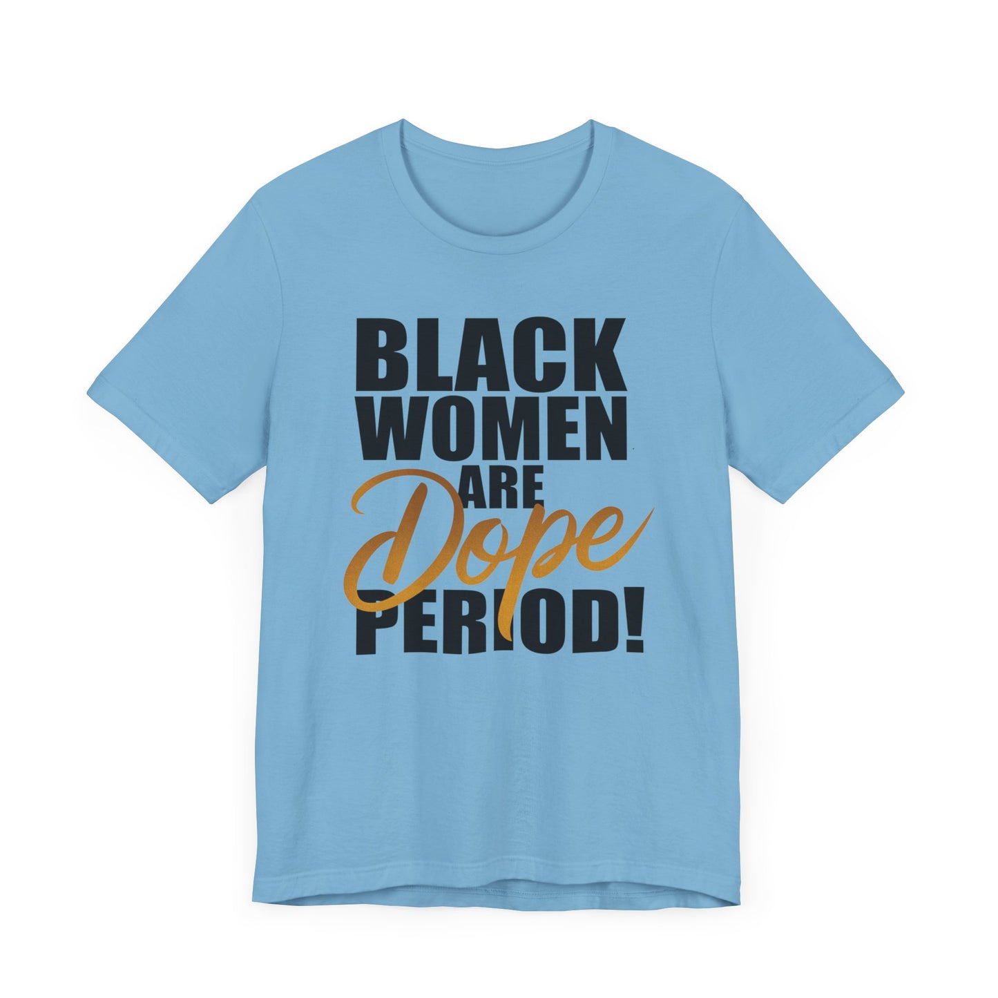 Black Women Are Dope Period T-Shirt - Empowering Unisex Jersey Short Sleeve Tee, African American Pride Shirt, Feminist Graphic Tee,