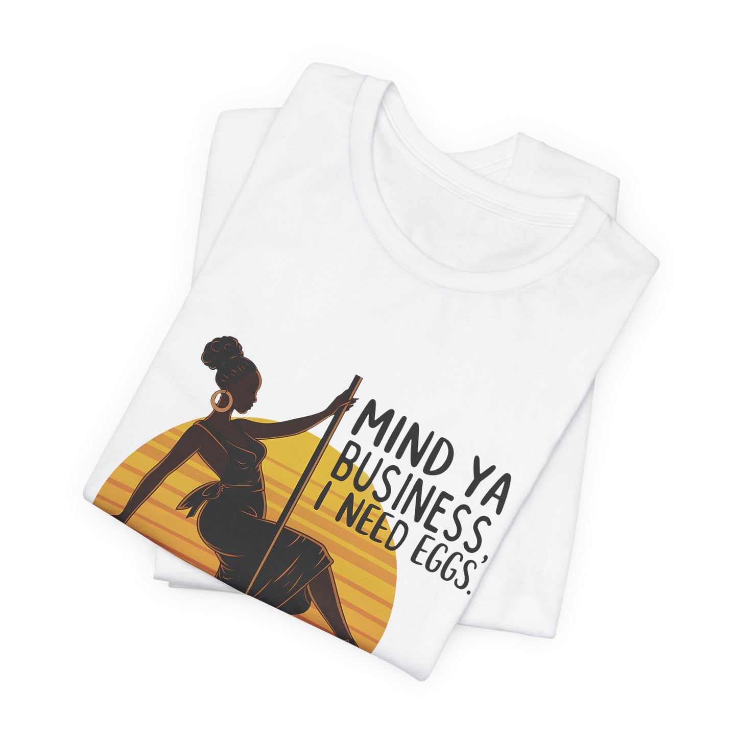 Funny Quote Unisex Tee - 'Mind ya business I need eggs'