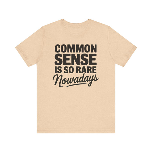 Common Sense Is So Rare Nowadays Unisex Jersey Short Sleeve Tee