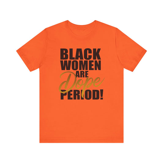 Black Women Are Dope Period T-Shirt - Empowering Unisex Jersey Short Sleeve Tee, African American Pride Shirt, Feminist Graphic Tee,