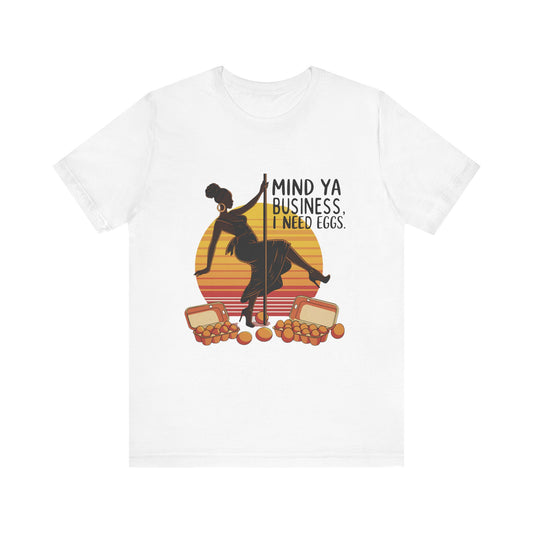 Funny Quote Unisex Tee - 'Mind ya business I need eggs'