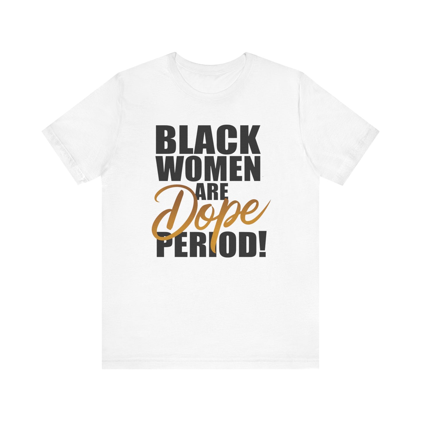 Black Women Are Dope Period T-Shirt - Empowering Unisex Jersey Short Sleeve Tee, African American Pride Shirt, Feminist Graphic Tee,