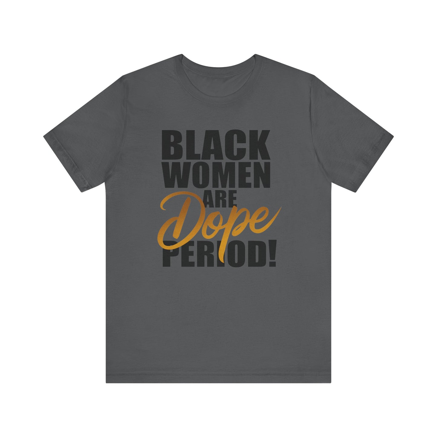 Black Women Are Dope Period T-Shirt - Empowering Unisex Jersey Short Sleeve Tee, African American Pride Shirt, Feminist Graphic Tee,