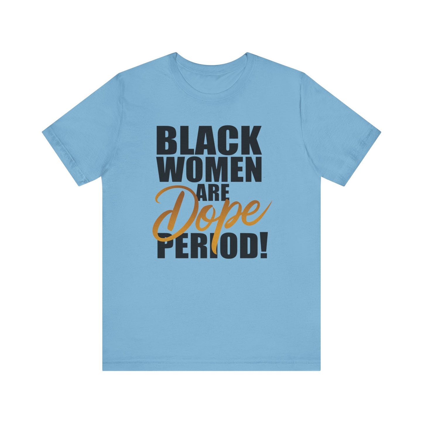 Black Women Are Dope Period T-Shirt - Empowering Unisex Jersey Short Sleeve Tee, African American Pride Shirt, Feminist Graphic Tee,
