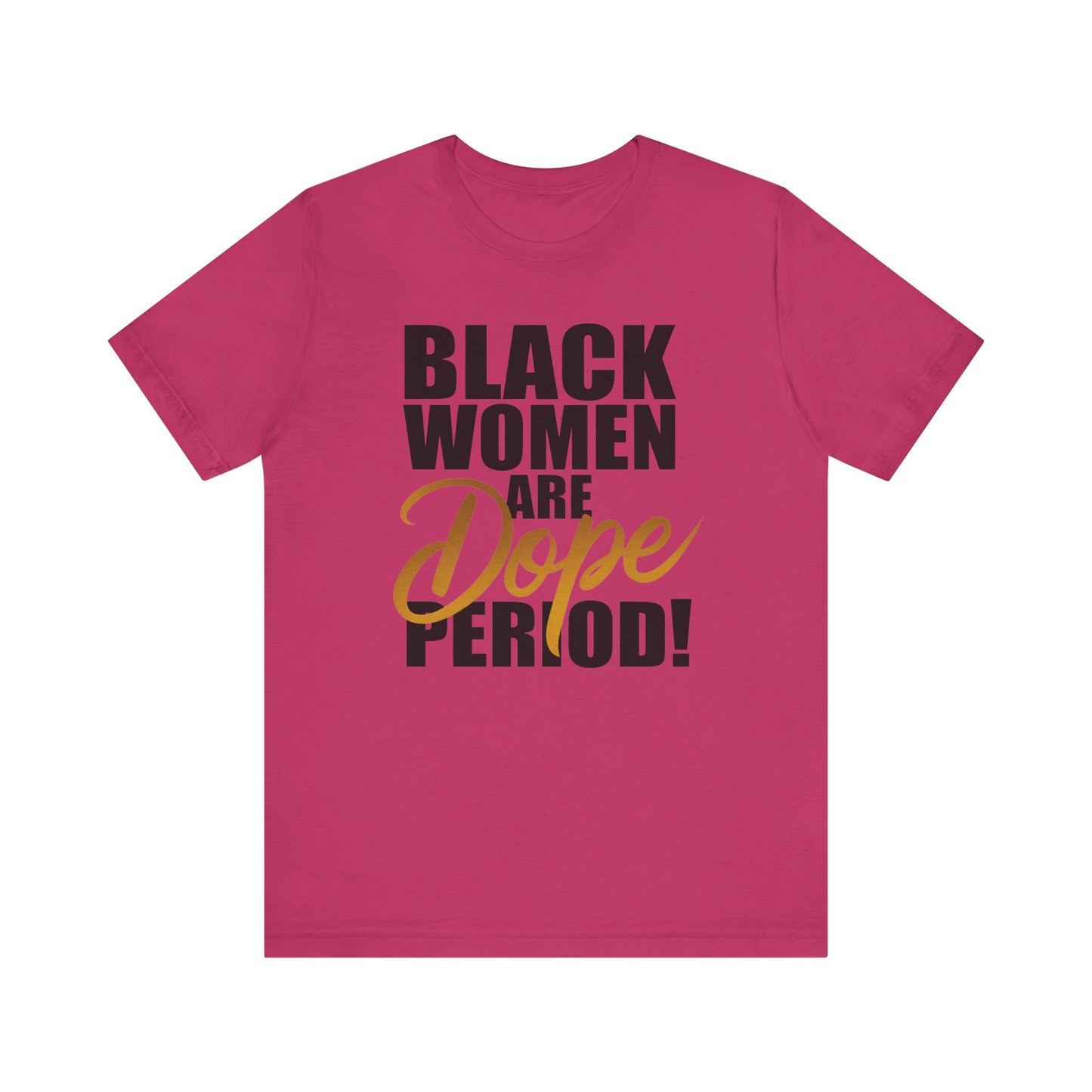 Black Women Are Dope Period T-Shirt - Empowering Unisex Jersey Short Sleeve Tee, African American Pride Shirt, Feminist Graphic Tee,