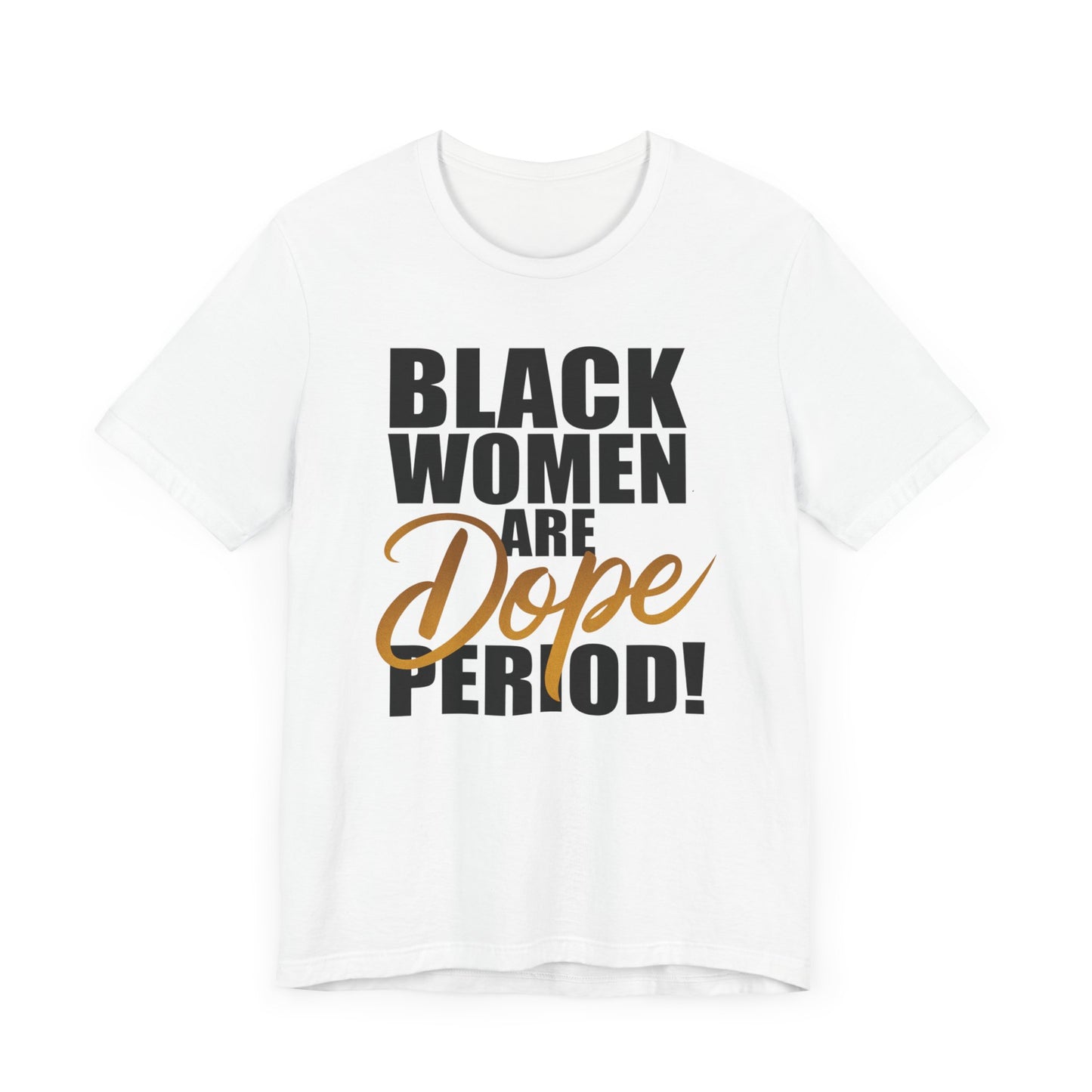 Black Women Are Dope Period T-Shirt - Empowering Unisex Jersey Short Sleeve Tee, African American Pride Shirt, Feminist Graphic Tee,
