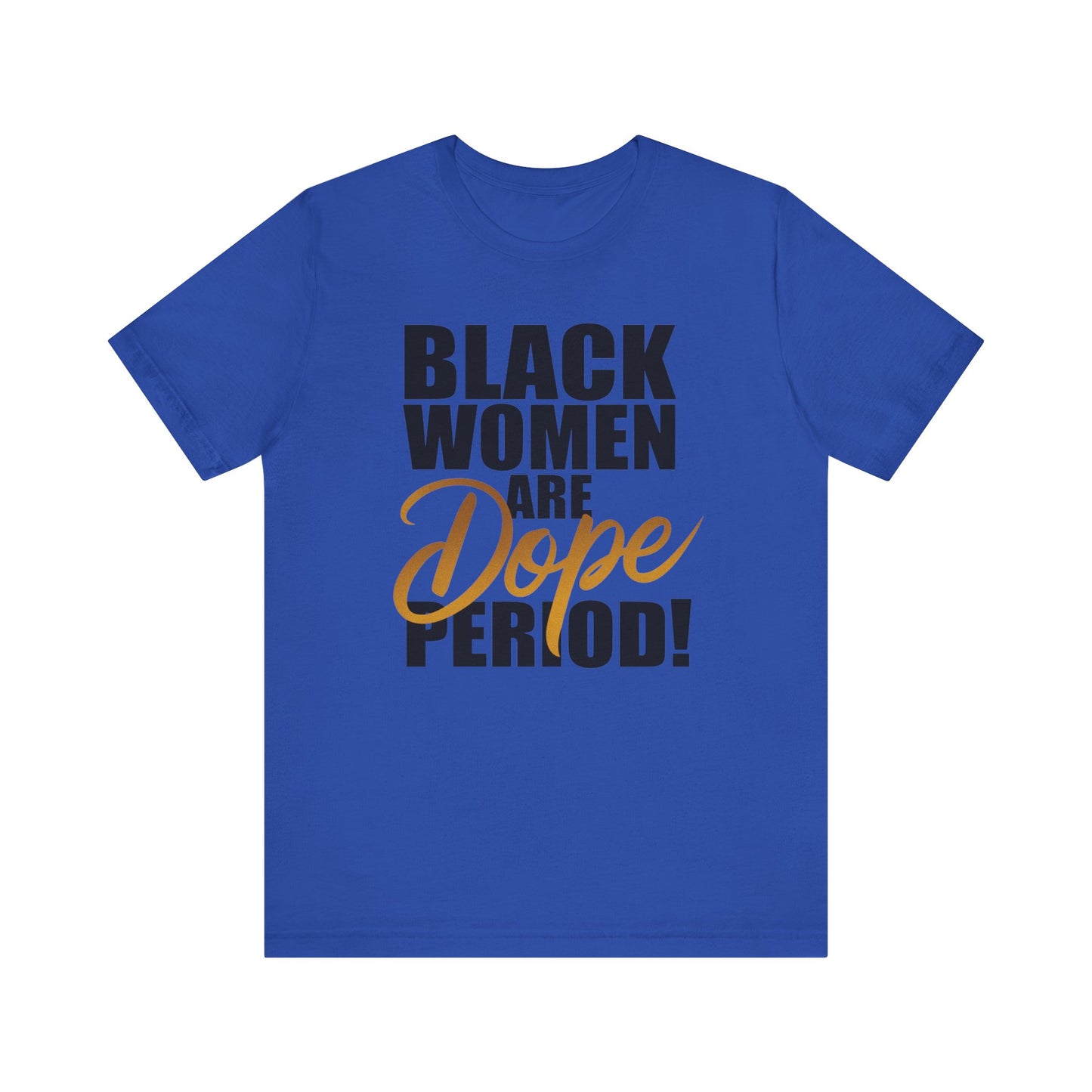 Black Women Are Dope Period T-Shirt - Empowering Unisex Jersey Short Sleeve Tee, African American Pride Shirt, Feminist Graphic Tee,